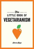 Le petit livre du végétarisme - Le guide simple et flexible pour vivre un mode de vie végétarien - Little Book of Vegetarianism - The Simple, Flexible Guide to Living a Vegetarian Lifestyle