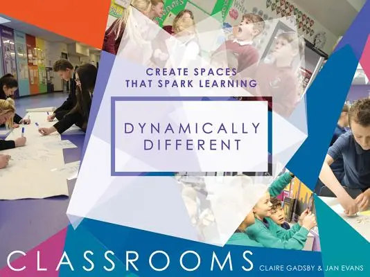 Des salles de classe dynamiques et différentes : Créer des espaces qui stimulent l'apprentissage - Dynamically Different Classrooms: Create Spaces That Spark Learning