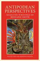 Antipodean Perspective : Sélection d'écrits de Bernard Smith - Antipodean Perspective: Selected Writings of Bernard Smith