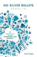 Pas de balles d'argent : Cinq petits changements qui transformeront votre ministère - No Silver Bullets: Five Small Shifts That Will Transform Your Ministry