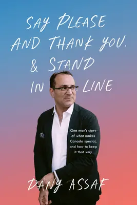 Dites s'il vous plaît et merci et faites la queue : L'histoire d'un homme sur ce qui rend le Canada spécial, et comment le garder ainsi - Say Please and Thank You & Stand in Line: One Man's Story of What Makes Canada Special, and How to Keep It That Way