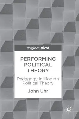 Performing Political Theory : La pédagogie dans la théorie politique moderne - Performing Political Theory: Pedagogy in Modern Political Theory