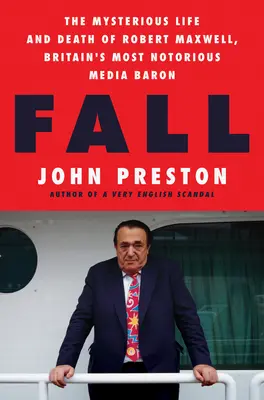 La chute : La vie et la mort mystérieuses de Robert Maxwell, le baron des médias le plus célèbre de Grande-Bretagne - Fall: The Mysterious Life and Death of Robert Maxwell, Britain's Most Notorious Media Baron