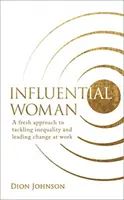 Influential Woman - Une nouvelle approche de la lutte contre les inégalités et de la conduite du changement au travail - Influential Woman - A Fresh Approach to Tackling Inequality and Leading Change at Work