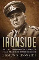 Ironside - La biographie autorisée du maréchal Lord Ironside - Ironside - The Authorised Biography of Field Marshal Lord Ironside