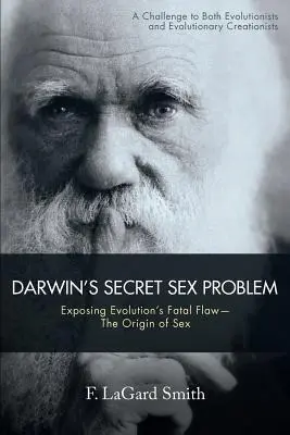 Le problème sexuel secret de Darwin : L'origine du sexe, la faille fatale de l'évolution - Darwin's Secret Sex Problem: Exposing Evolution's Fatal Flaw--The Origin of Sex