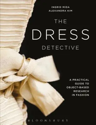 Le détective de la robe : Guide pratique de la recherche par l'objet dans le domaine de la mode - The Dress Detective: A Practical Guide to Object-Based Research in Fashion