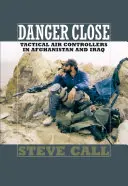 Danger Close : Les contrôleurs aériens tactiques en Afghanistan et en Irak - Danger Close: Tactical Air Controllers in Afghanistan and Iraq