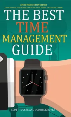 Le meilleur guide de gestion du temps : La vie par conception, pas par défaut - The Best Time Management Guide: Life by Design, Not by Default