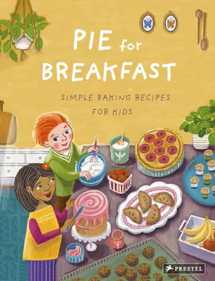 Pie for Breakfast : Recettes de pâtisserie simples pour les enfants - Pie for Breakfast: Simple Baking Recipes for Kids