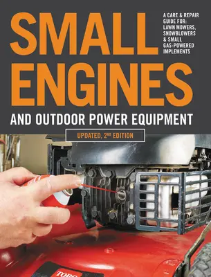 Petits moteurs et équipements motorisés d'extérieur, 2e édition mise à jour : Un guide d'entretien et de réparation pour : Tondeuses à gazon, souffleuses à neige et petits moteurs à essence - Small Engines and Outdoor Power Equipment, Updated 2nd Edition: A Care & Repair Guide For: Lawn Mowers, Snowblowers & Small Gas-Powered Imple