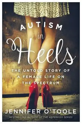 L'autisme en talons : L'histoire inédite d'une vie de femme sur le spectre - Autism in Heels: The Untold Story of a Female Life on the Spectrum