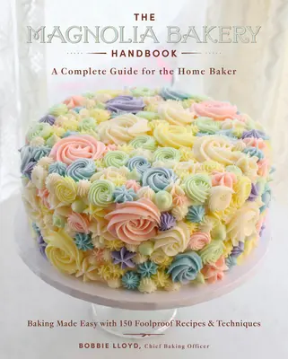 Le manuel de la boulangerie Magnolia : Un guide complet pour le boulanger amateur - The Magnolia Bakery Handbook: A Complete Guide for the Home Baker