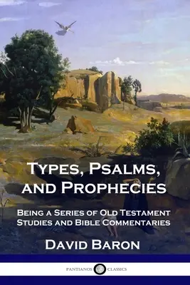 Types, Psaumes et Prophéties : Une série d'études sur l'Ancien Testament et de commentaires bibliques - Types, Psalms, and Prophecies: Being a Series of Old Testament Studies and Bible Commentaries