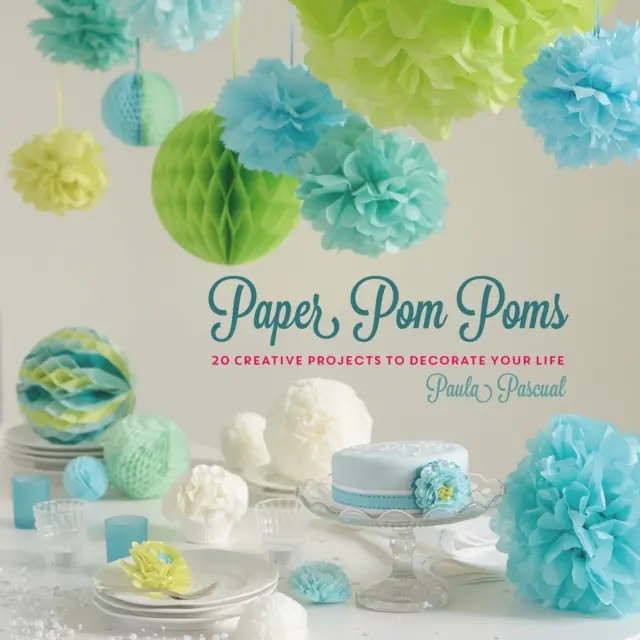 Pom Poms en papier - Projets créatifs et idées pour décorer votre vie - Paper Pom Poms - Creative Projects & Ideas to Decorate Your Life
