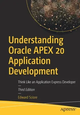 Comprendre le développement d'applications Oracle Apex 20 : Penser comme un développeur Application Express - Understanding Oracle Apex 20 Application Development: Think Like an Application Express Developer