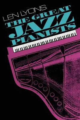 Les grands pianistes de jazz : Parler de leur vie et de leur musique - The Great Jazz Pianists: Speaking of Their Lives and Music