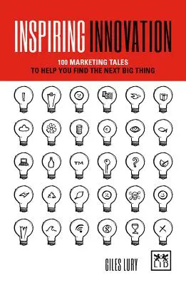 Inspirer l'innovation : 75 histoires de marketing pour vous aider à trouver la prochaine grande nouveauté - Inspiring Innovation: 75 Marketing Tales to Help You Find the Next Big Thing