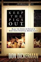 Gardez les cochons dehors : Comment fermer la porte à Satan et à ses démons et garder votre maison spirituelle propre - Keep the Pigs Out: How to Slam the Door Shut on Satan and His Demons and Keep Your Spiritual House Clean