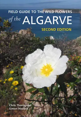 Guide des fleurs sauvages de l'Algarve : Deuxième édition - Field Guide to the Wild Flowers of the Algarve: Second Edition