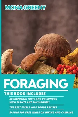 La recherche de nourriture : Ce livre comprend Reconnaître les plantes et champignons sauvages toxiques et vénéneux + Les meilleures recettes d'aliments sauvages comestibles + E - Foraging: This book includes: Recognizing Toxic and Poisonous Wild Plants and Mushrooms + The Best Edible Wild Foods Recipes + E