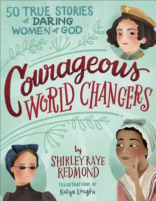 Changer le monde avec courage : 50 histoires vraies de femmes de Dieu audacieuses - Courageous World Changers: 50 True Stories of Daring Women of God