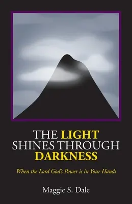 La lumière brille à travers les ténèbres : Quand le pouvoir du Seigneur Dieu est entre vos mains - The Light Shines Through Darkness: When the Lord God's Power is in Your Hands