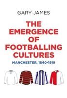 L'émergence des cultures footballistiques : Manchester, 1840-1919 - The Emergence of Footballing Cultures: Manchester, 1840-1919