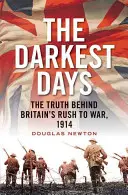 Les jours les plus sombres : La vérité derrière la ruée de la Grande-Bretagne vers la guerre, 1914 - The Darkest Days: The Truth Behind Britain's Rush to War, 1914