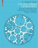 Mise en scène des paysages urbains - L'activation et la conservation d'espaces publics flexibles - Staging Urban Landscapes - The Activation and Curation of Flexible Public Spaces