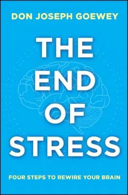 La fin du stress : Quatre étapes pour reconnecter votre cerveau - The End of Stress: Four Steps to Rewire Your Brain