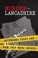 Meurtre dans le Lancashire : Les affaires célèbres et leur résolution - Murder in Lancashire: Notorious Cases and How They Were Solved