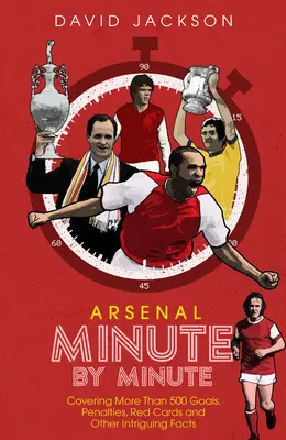 Arsenal FC Minute par minute : Les moments les plus historiques des Gunners - Arsenal FC Minute by Minute: The Gunners' Most Historic Moments