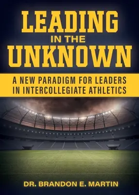 Diriger dans l'inconnu : Un nouveau paradigme pour les dirigeants du sport interuniversitaire - Leading in the Unknown: A New Paradigm for Leaders in Intercollegiate Athletics