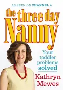 The Three Day Nanny : Your Toddler Problems Solved : Des conseils pratiques pour vous aider à être un bon parent et à élever un enfant calme et confiant - The Three Day Nanny: Your Toddler Problems Solved: Practical Advice to Help You Parent with Ease and Raise a Calm and Confident Child