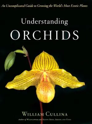 Comprendre les orchidées : Un guide simple pour cultiver les plantes les plus exotiques du monde - Understanding Orchids: An Uncomplicated Guide to Growing the World's Most Exotic Plants