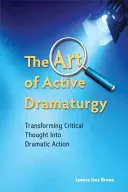 Art de la dramaturgie active - Transformer la pensée critique en action dramatique - Art of Active Dramaturgy - Transforming Critical Thought into Dramatic Action