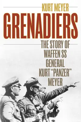 Grenadiers : L'histoire du général de la Waffen SS Kurt Panzer Meyer - Grenadiers: The Story of Waffen SS General Kurt Panzer Meyer