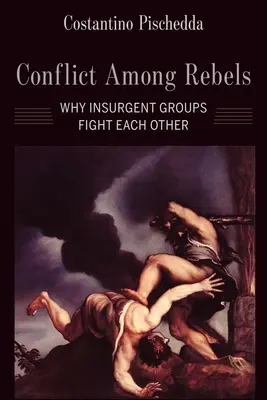 Conflit entre rebelles : Pourquoi les groupes d'insurgés se battent-ils les uns contre les autres ? - Conflict Among Rebels: Why Insurgent Groups Fight Each Other
