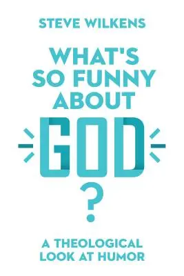 Qu'est-ce que Dieu a de si drôle ? Un regard théologique sur l'humour - What's So Funny about God?: A Theological Look at Humor