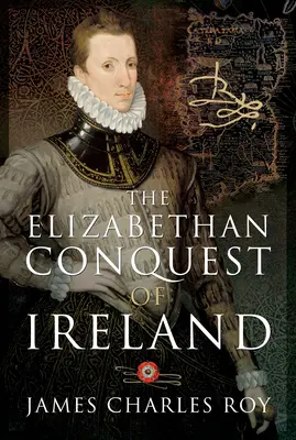 La conquête élisabéthaine de l'Irlande - The Elizabethan Conquest of Ireland