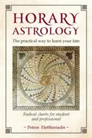 L'astrologie horraire : La manière pratique de connaître son destin : Des cartes radicales pour l'étudiant et le professionnel - Horary Astrology: The Practical Way to Learn Your Fate: Radical Charts for Student and Professional