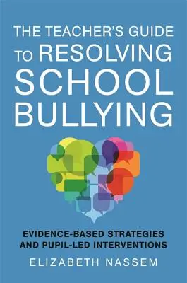 Le guide de l'enseignant pour résoudre le harcèlement scolaire : Stratégies fondées sur des données probantes et interventions menées par les élèves - The Teacher's Guide to Resolving School Bullying: Evidence-Based Strategies and Pupil-Led Interventions