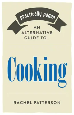 Pratiquement païen - Un guide alternatif de la cuisine - Practically Pagan - An Alternative Guide to Cooking