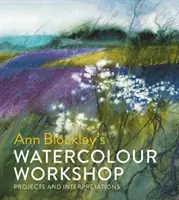 L'atelier d'aquarelle d'Ann Blockley : Projets et interprétations - Ann Blockley's Watercolour Workshop: Projects and Interpretations