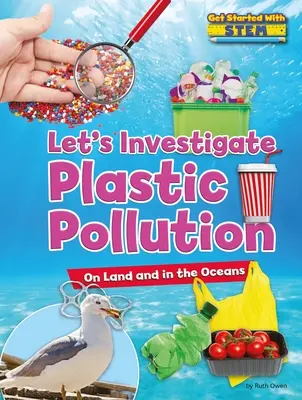 Enquêtons sur la pollution plastique : Sur terre et dans les océans - Let's Investigate Plastic Pollution: On Land and in the Oceans