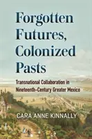 Futurs oubliés, passés colonisés : Collaboration transnationale dans le Grand Mexique du XIXe siècle - Forgotten Futures, Colonized Pasts: Transnational Collaboration in Nineteenth-Century Greater Mexico