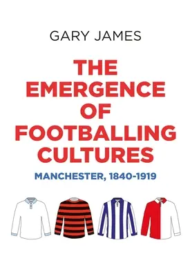 L'émergence des cultures footballistiques : Manchester, 1840-1919 - The Emergence of Footballing Cultures: Manchester, 1840-1919