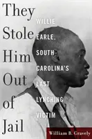 Ils l'ont volé en prison : Willie Earle, la dernière victime de lynchage en Caroline du Sud - They Stole Him Out of Jail: Willie Earle, South Carolina's Last Lynching Victim