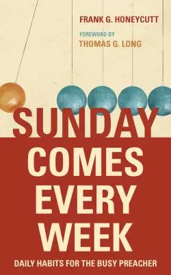 Le dimanche vient chaque semaine : Les habitudes quotidiennes du prédicateur débordé - Sunday Comes Every Week: Daily Habits for the Busy Preacher